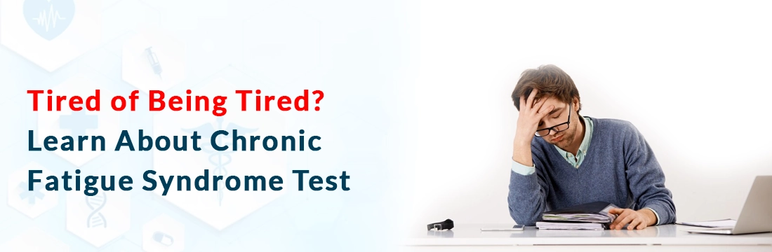  Tired of Being Tired? Learn About Chronic Fatigue Syndrome Test